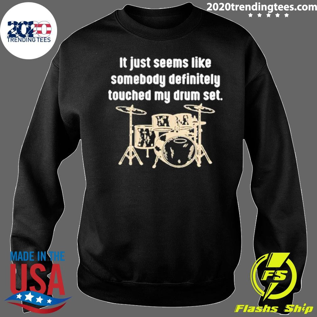 It Just Seems Like Somebody Definitely Touched My Drum Set Shirt