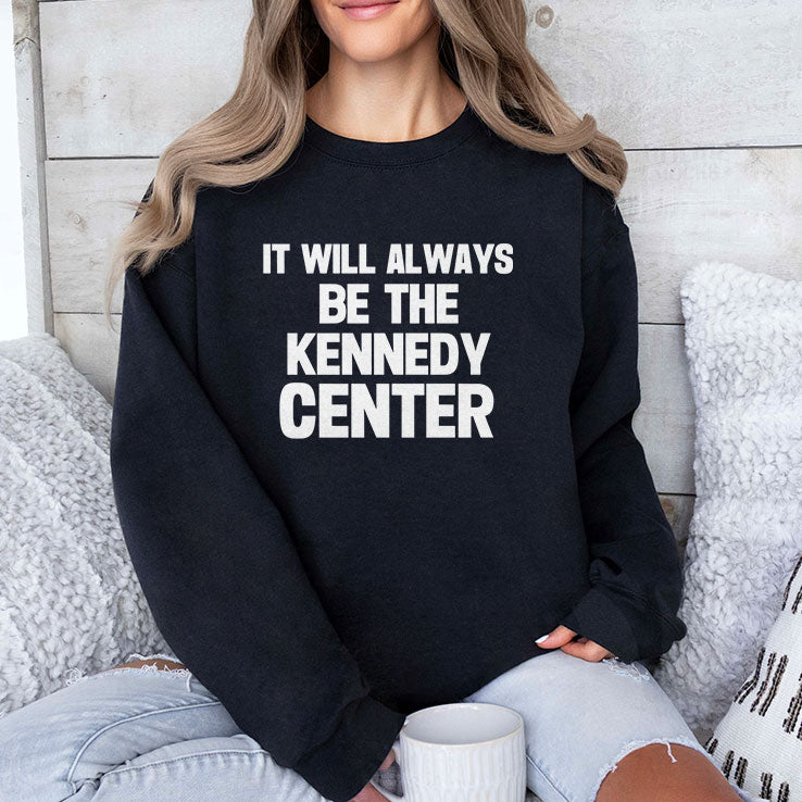 It Will Always Be The Kennedy Center T Shirt