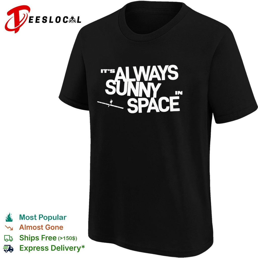 It is always sunny in space shirt