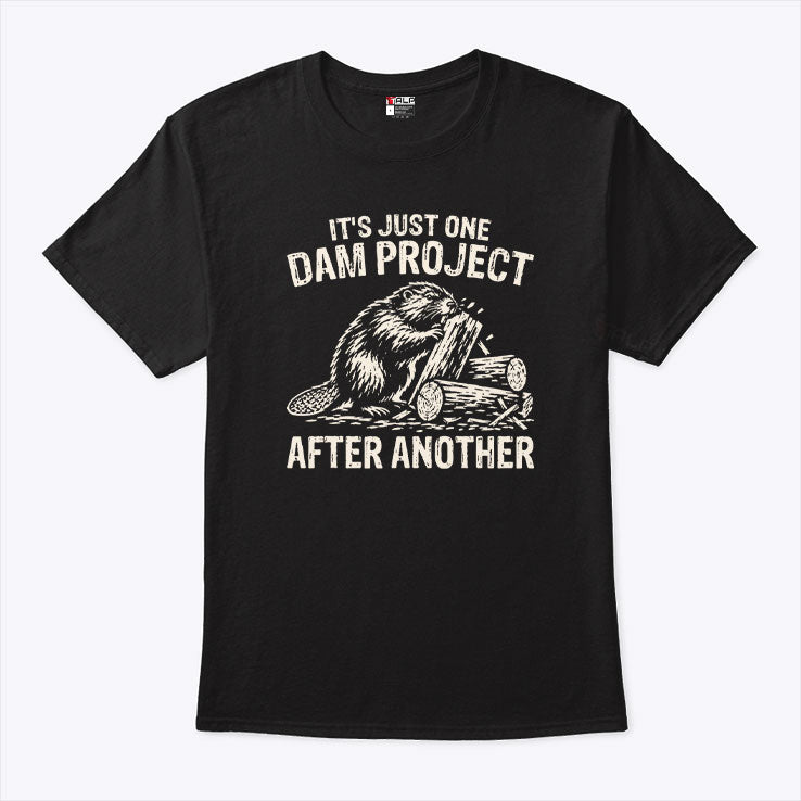 It’s Just One Dam Project After Another Beaver Meme T Shirt