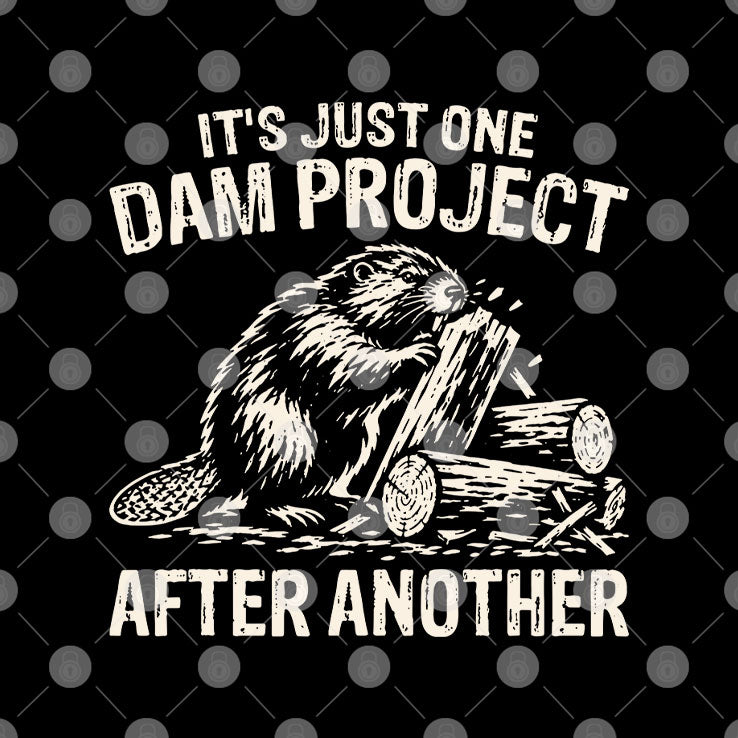 It’s Just One Dam Project After Another Beaver Meme T Shirt