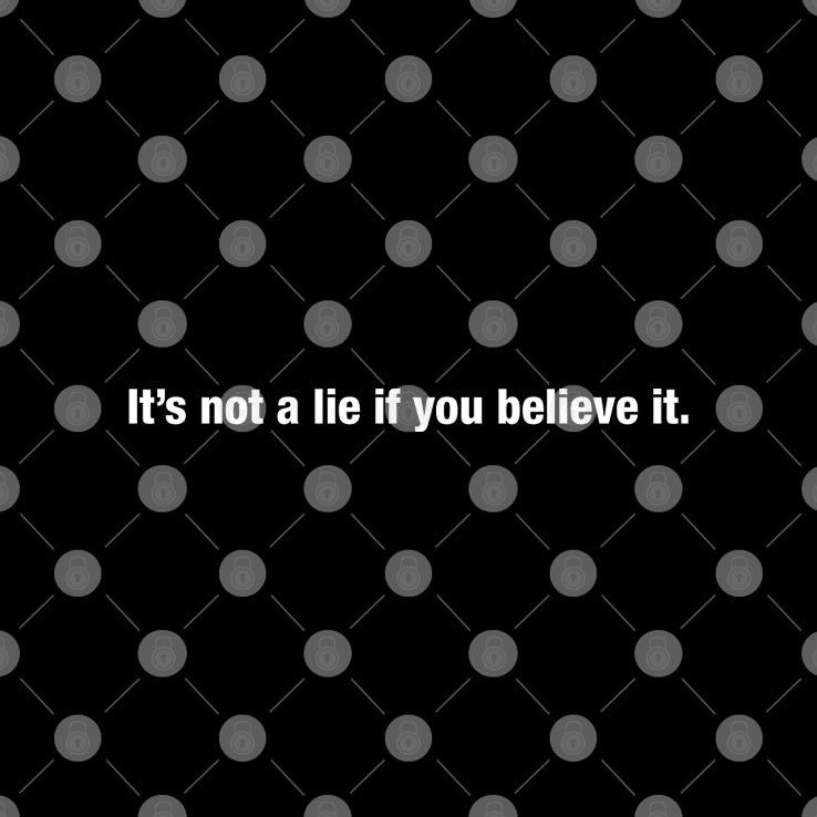 It’s Not A Lie If You Believe It T Shirt