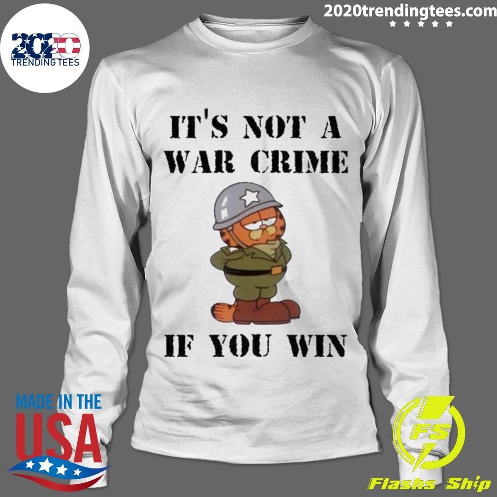 It’s Not A War Crime If You Win Shirt