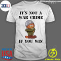 It’s Not A War Crime If You Win Shirt