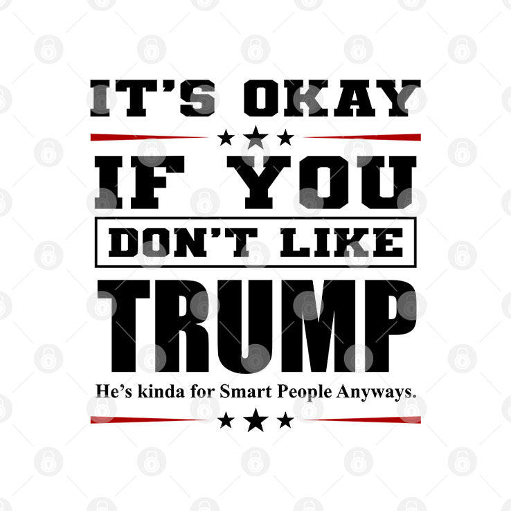 It’s Okay If You Don’t Like Trump He’s Kinda For Smart People Anyways Shirt