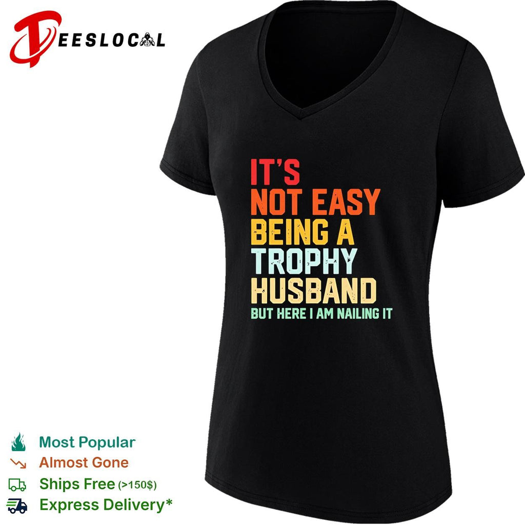 It’s not easy being a trophy husband but here I am nailing it shirt