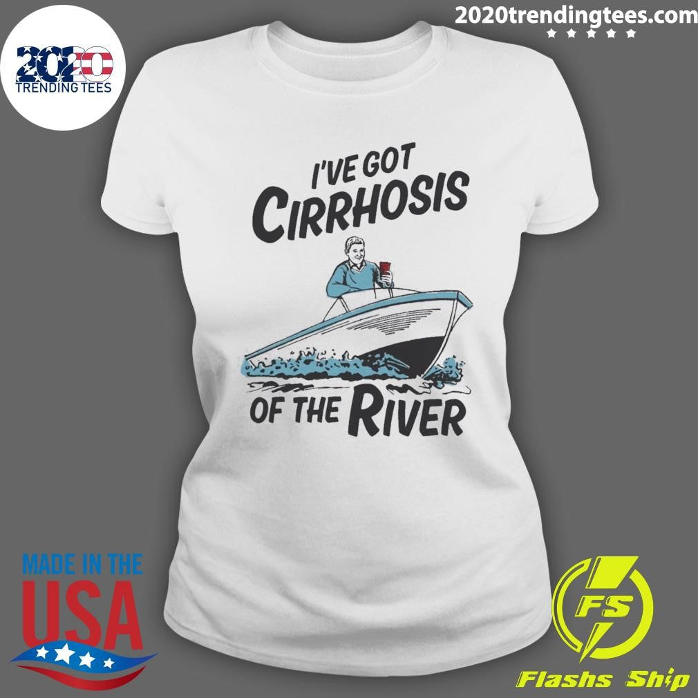 I’ve Got Cirrhosis Of The River 2026 Tee Shirt
