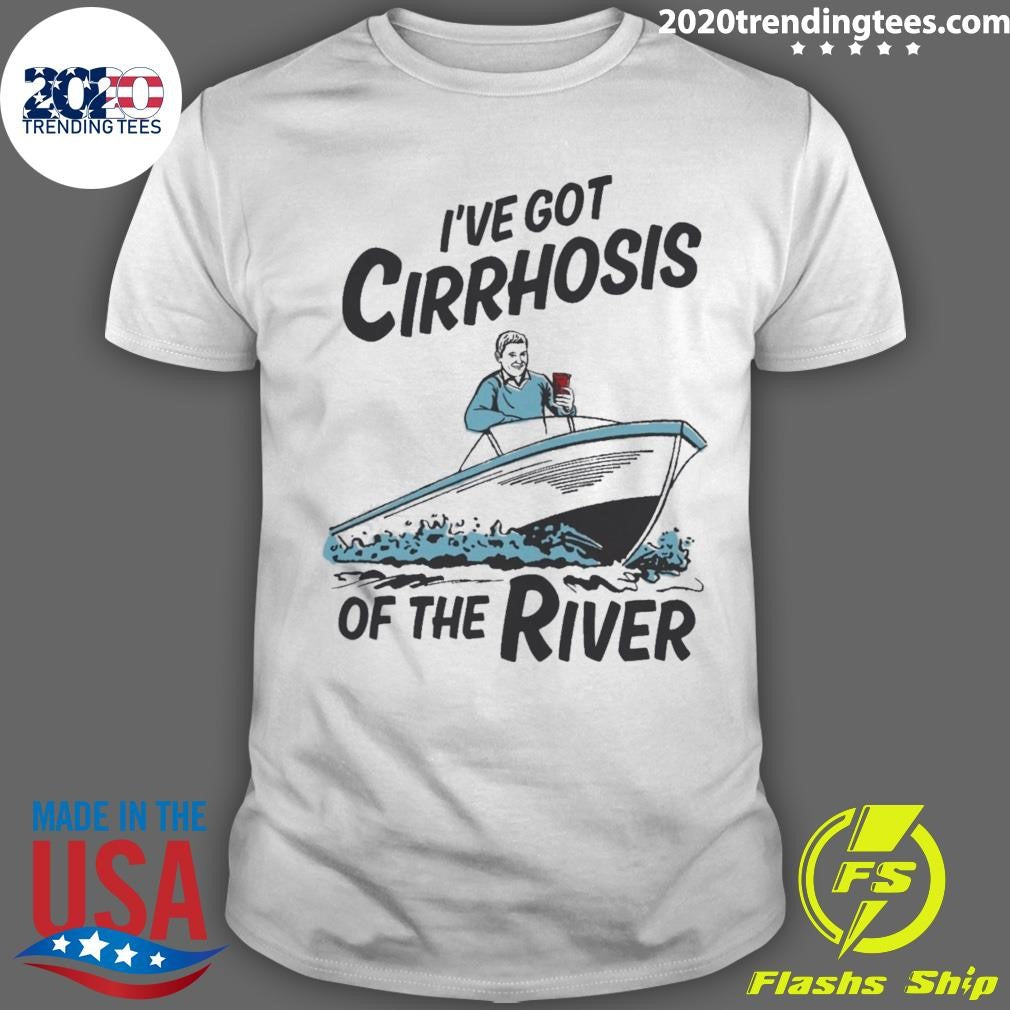 I’ve Got Cirrhosis Of The River 2026 Tee Shirt