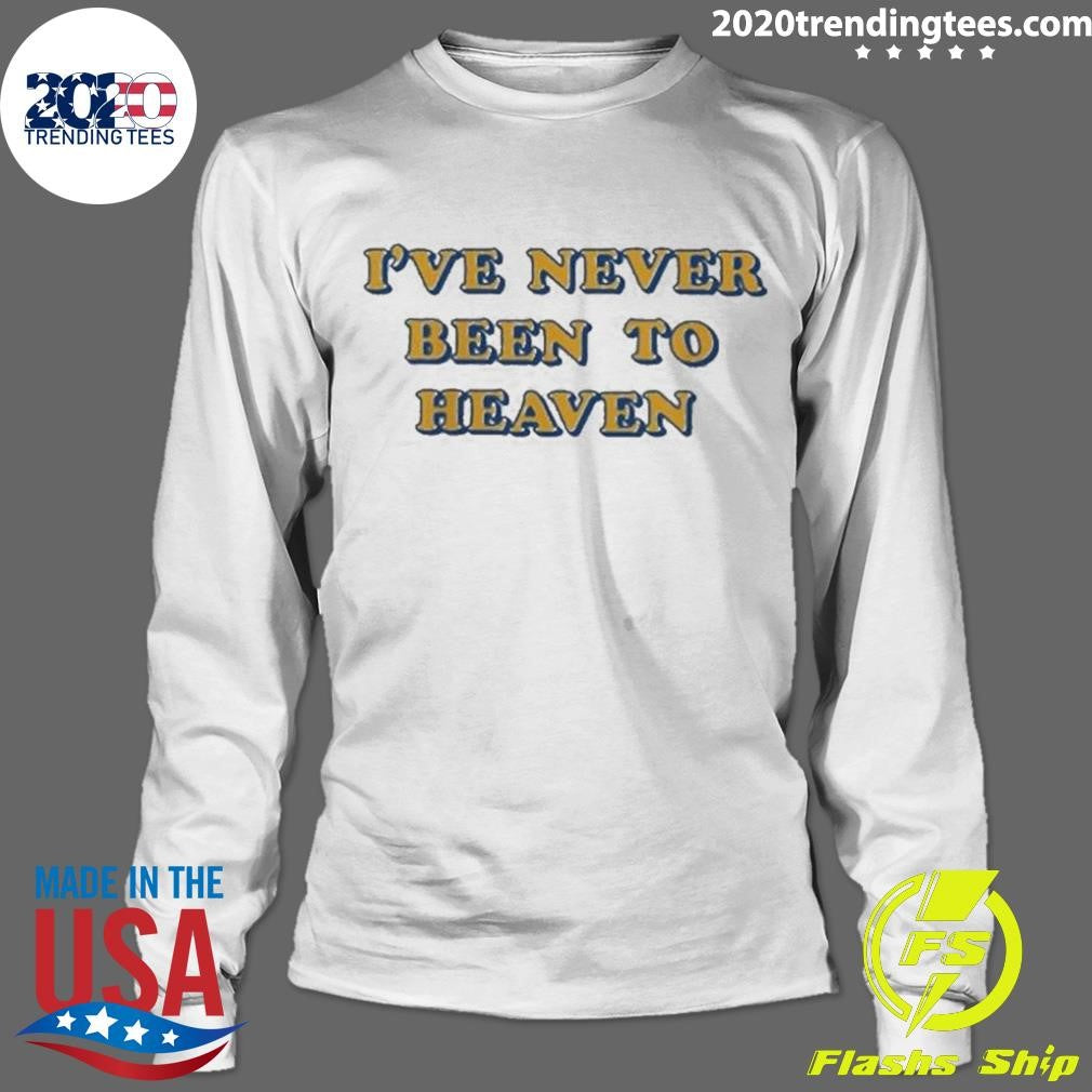 I’ve Never Been To Heaven But I’ve Been To The Second Round Shirt