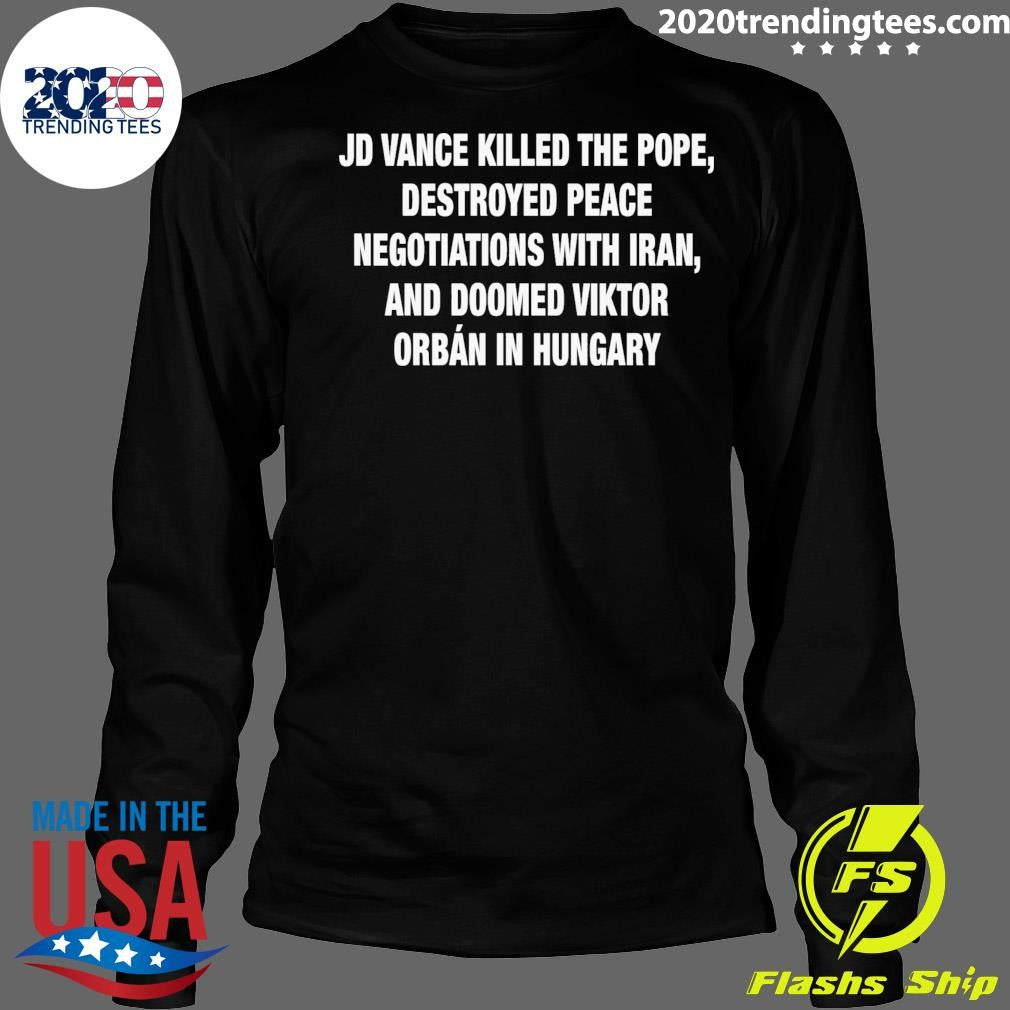JD Vance Killed the Pope, Destroyed Peace Negotiations With Iran, And Doomed Viktor Orban in Hungary Tee Shirt