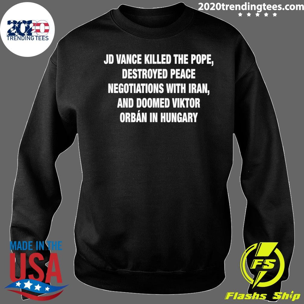 JD Vance Killed the Pope, Destroyed Peace Negotiations With Iran, And Doomed Viktor Orban in Hungary Tee Shirt