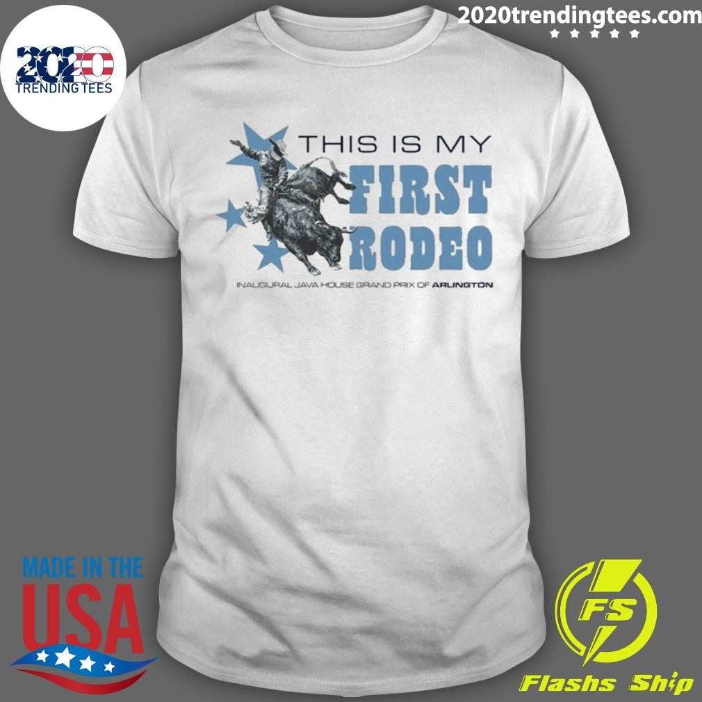 Java House House Grand Prix Of Arlington This Is My First Rodeo Shirt