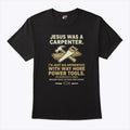 Jesus Was A Carpenter I’m Just His Apprentice With Way More Power Tools Shirt