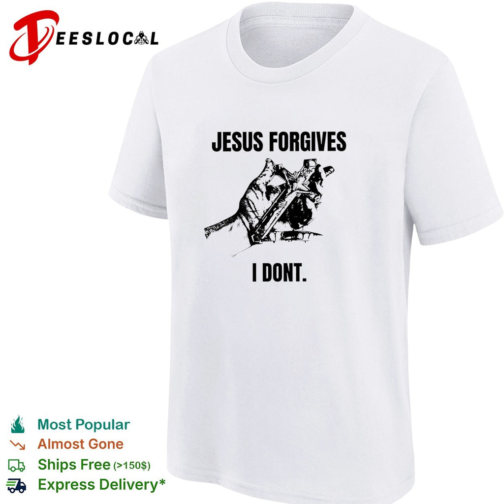 Jesus forgives I dont classic shirt