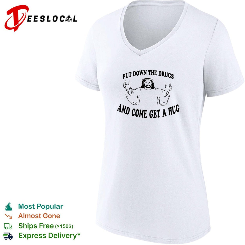 Jesus put down the drugs and come get a hug shirt