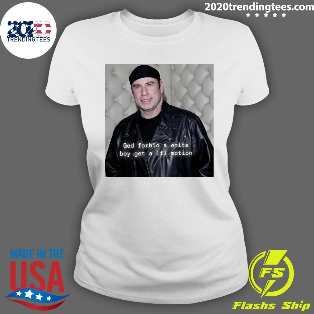 John Travolta God Forbid A White Boy Get A Lil Motion Shirt