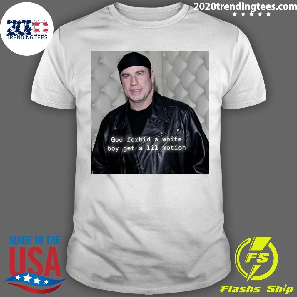 John Travolta God Forbid A White Boy Get A Lil Motion Shirt