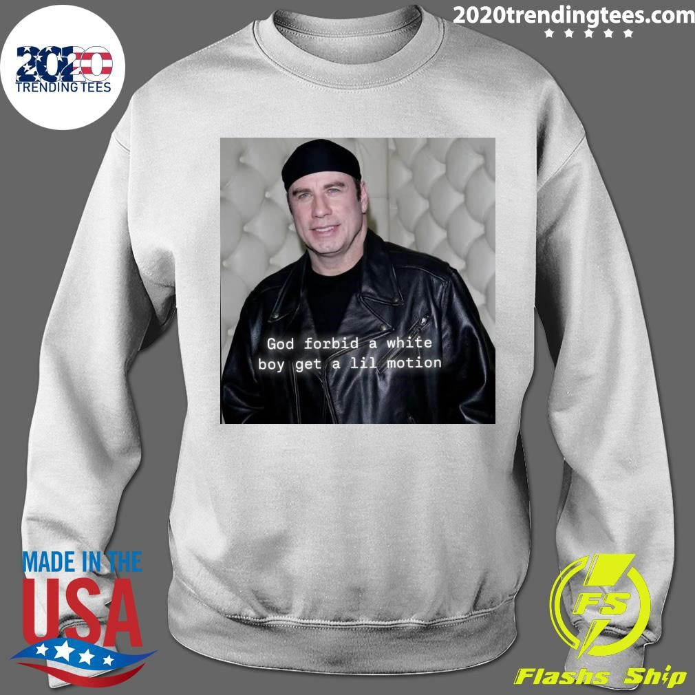 John Travolta God Forbid A White Boy Get A Lil Motion Shirt