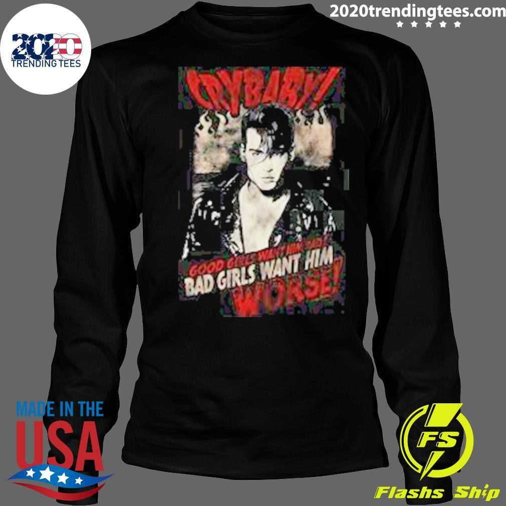 Johnny Depp-Cry Baby Good Girls Want Him Bad Girls Want Him Worse Shirt