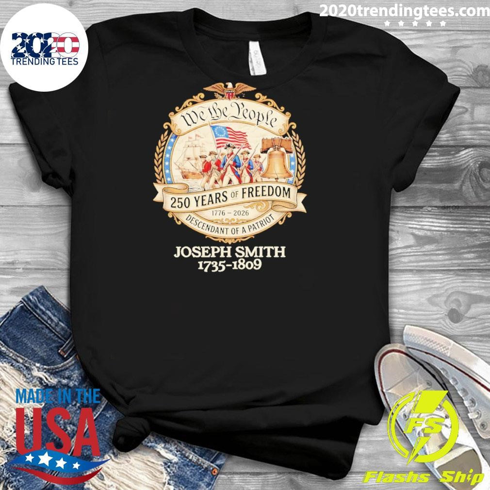 Joseph Smith 1735-1809 We The People 250 Years Of Freedom Descendant Of A Patriot Shirt