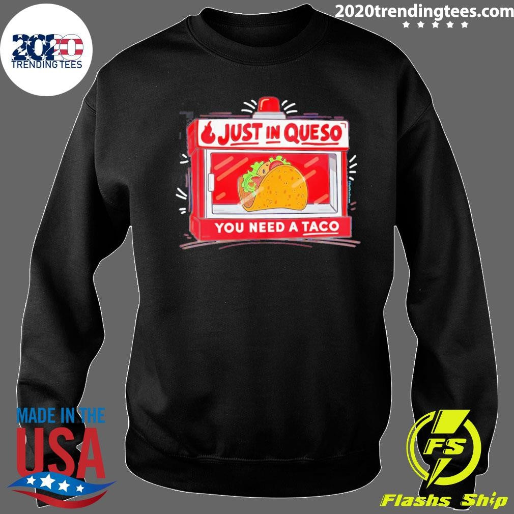 Just In Queso You Need A Taco Shirt