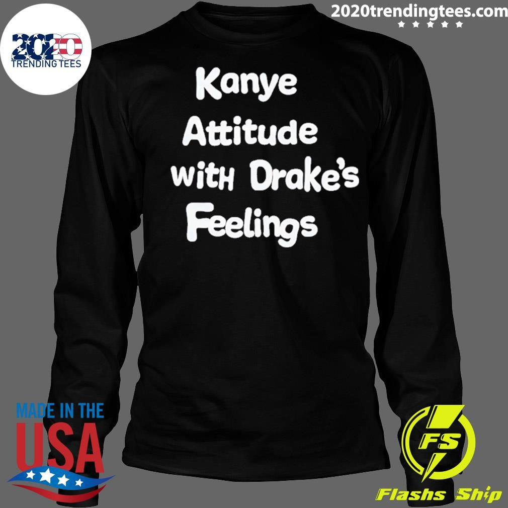 Kanye Attitude With Drake’s Feelings Shirt