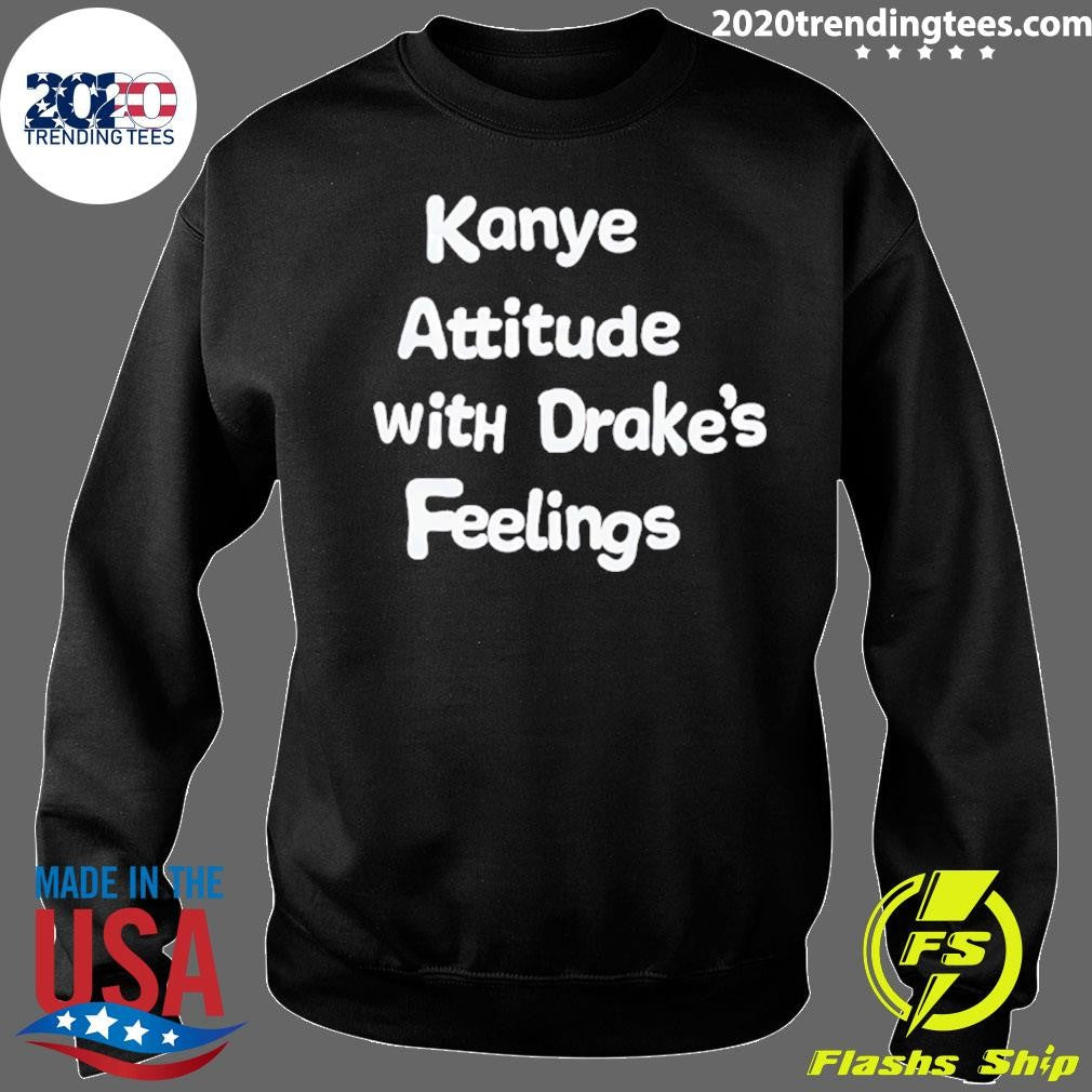 Kanye Attitude With Drake’s Feelings Shirt