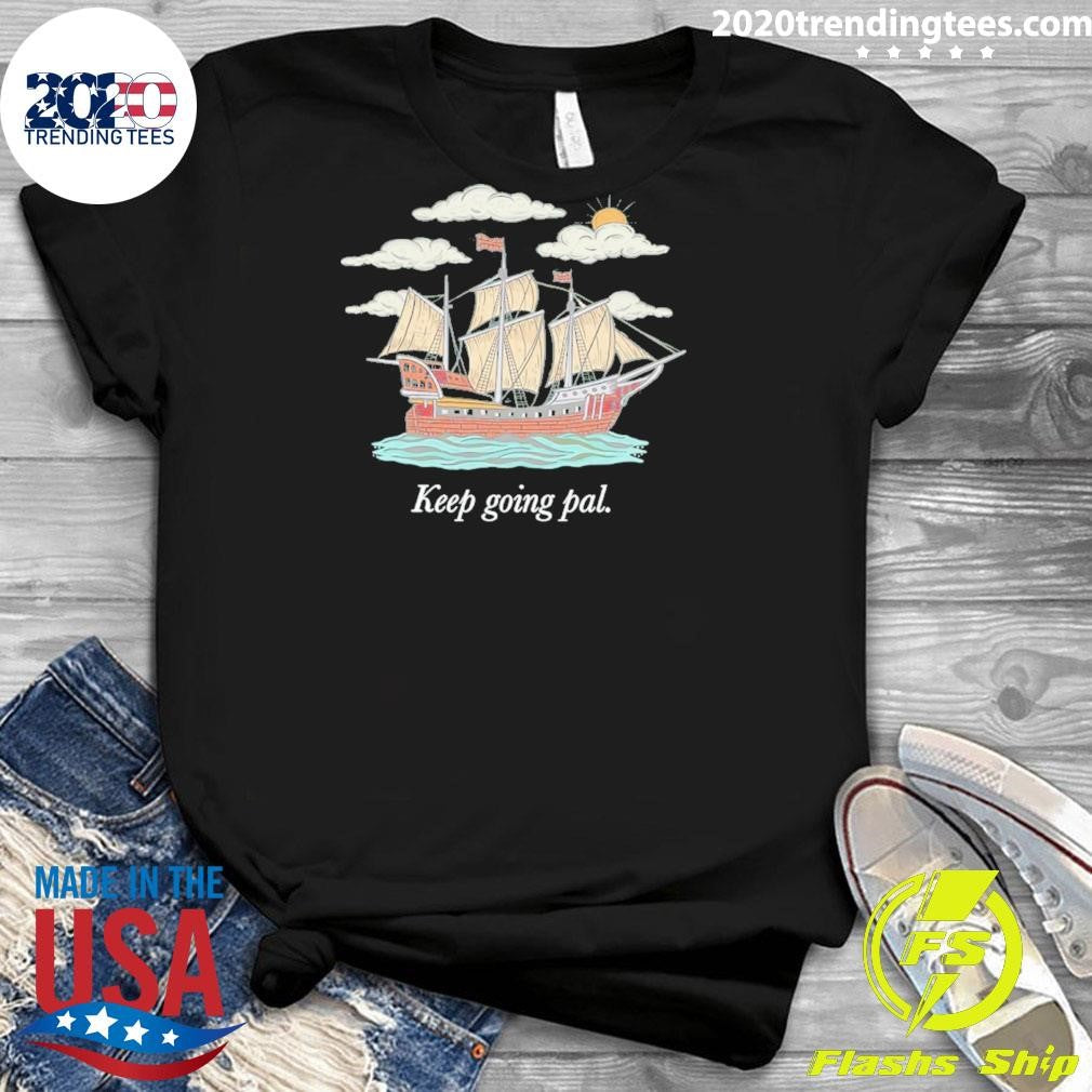Keep Going Pal Shirt X Sam Alkhatib Shirt
