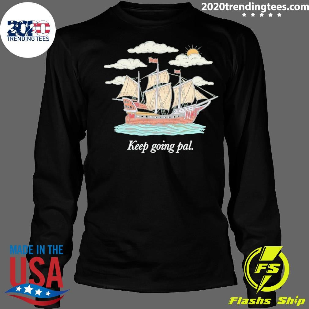 Keep Going Pal Shirt X Sam Alkhatib Shirt