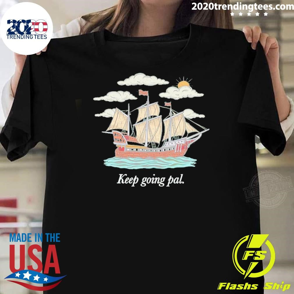 Keep Going Pal Shirt X Sam Alkhatib Shirt