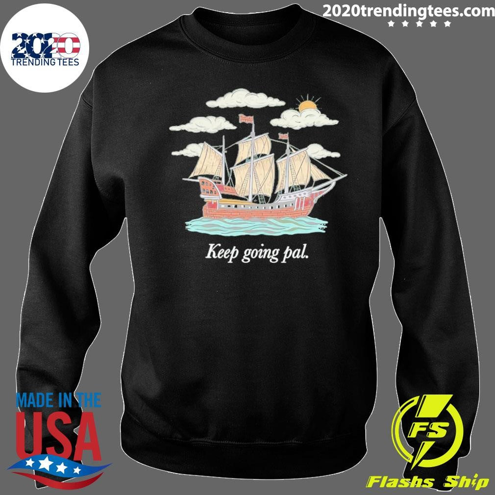 Keep Going Pal Shirt X Sam Alkhatib Shirt