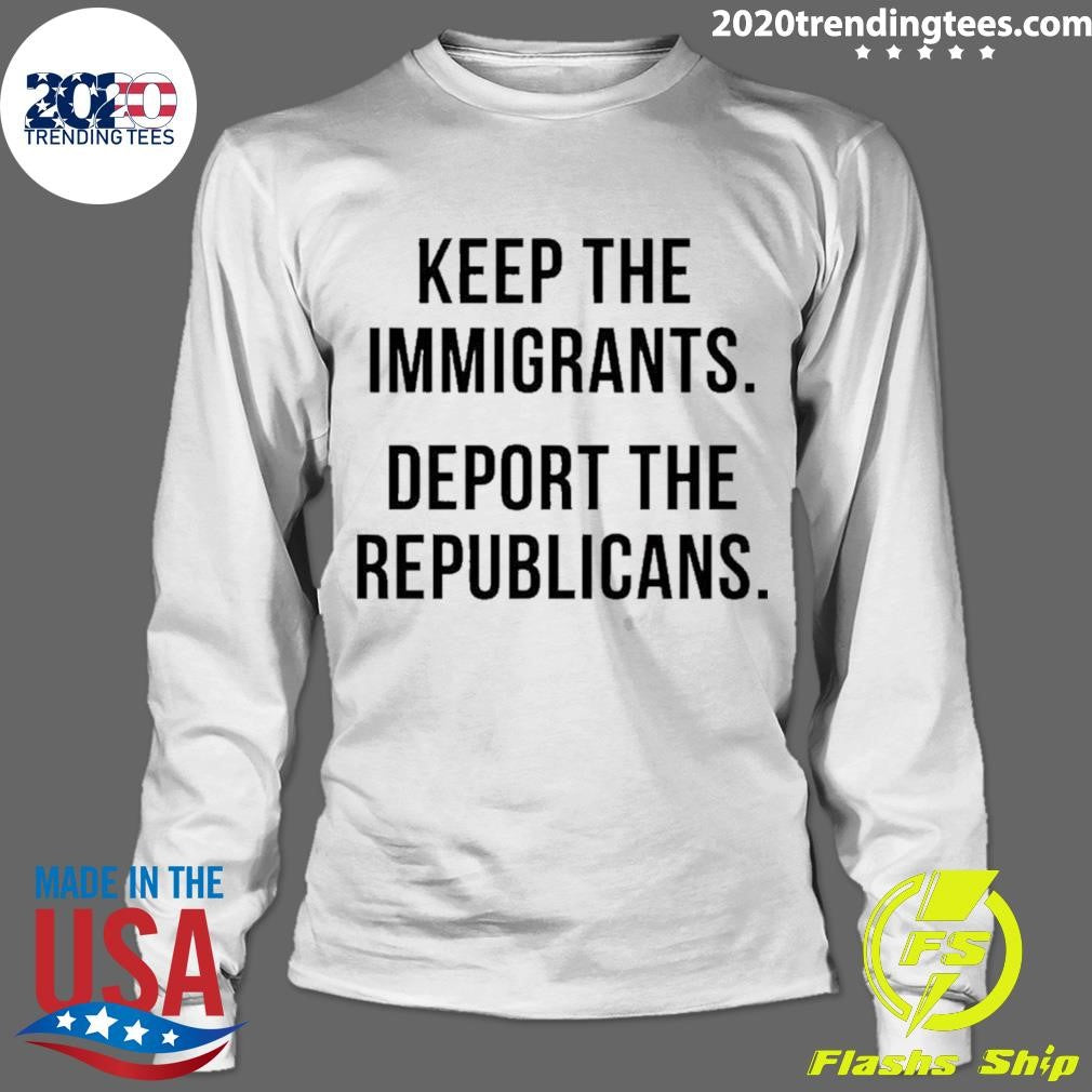 Keep The Immigrants Deport The Republicans Shirt