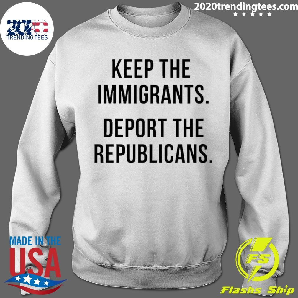 Keep The Immigrants Deport The Republicans Shirt
