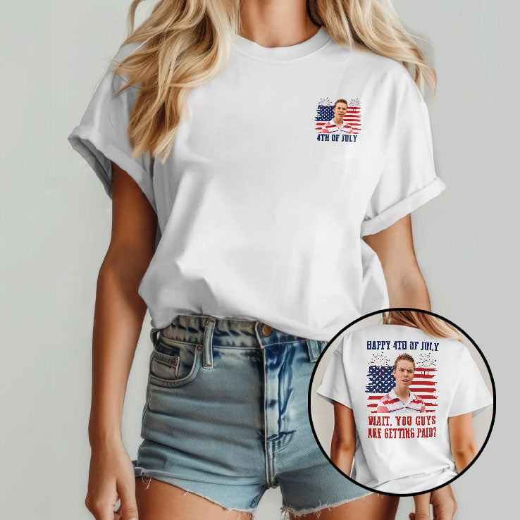 Kenny Rossmore Wait You Guys Are Getting Paid Funny 4th Of July T Shirt