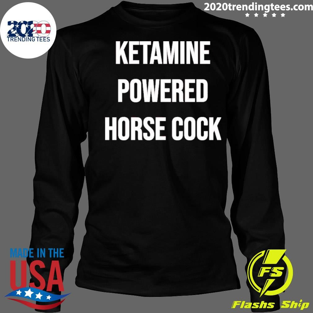 Ketamine Powered Horse Cocks Shirt