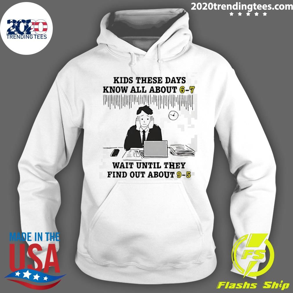 Kids These Days Know All About 6-7 Wait Until They Find Out About 9-5 Shirt