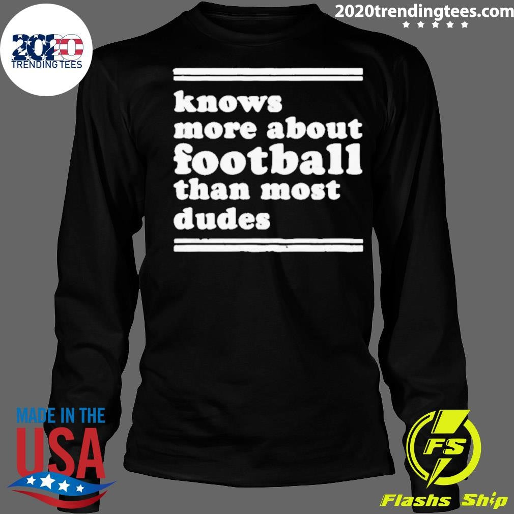Knows More About Football Than Most Dudes Shirt