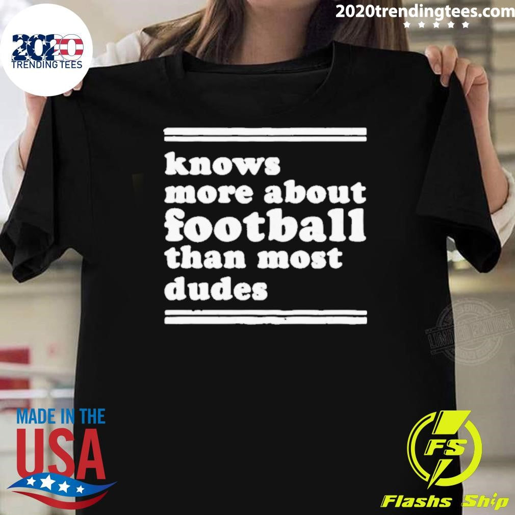 Knows More About Football Than Most Dudes Shirt