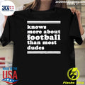 Knows More About Football Than Most Dudes Shirt