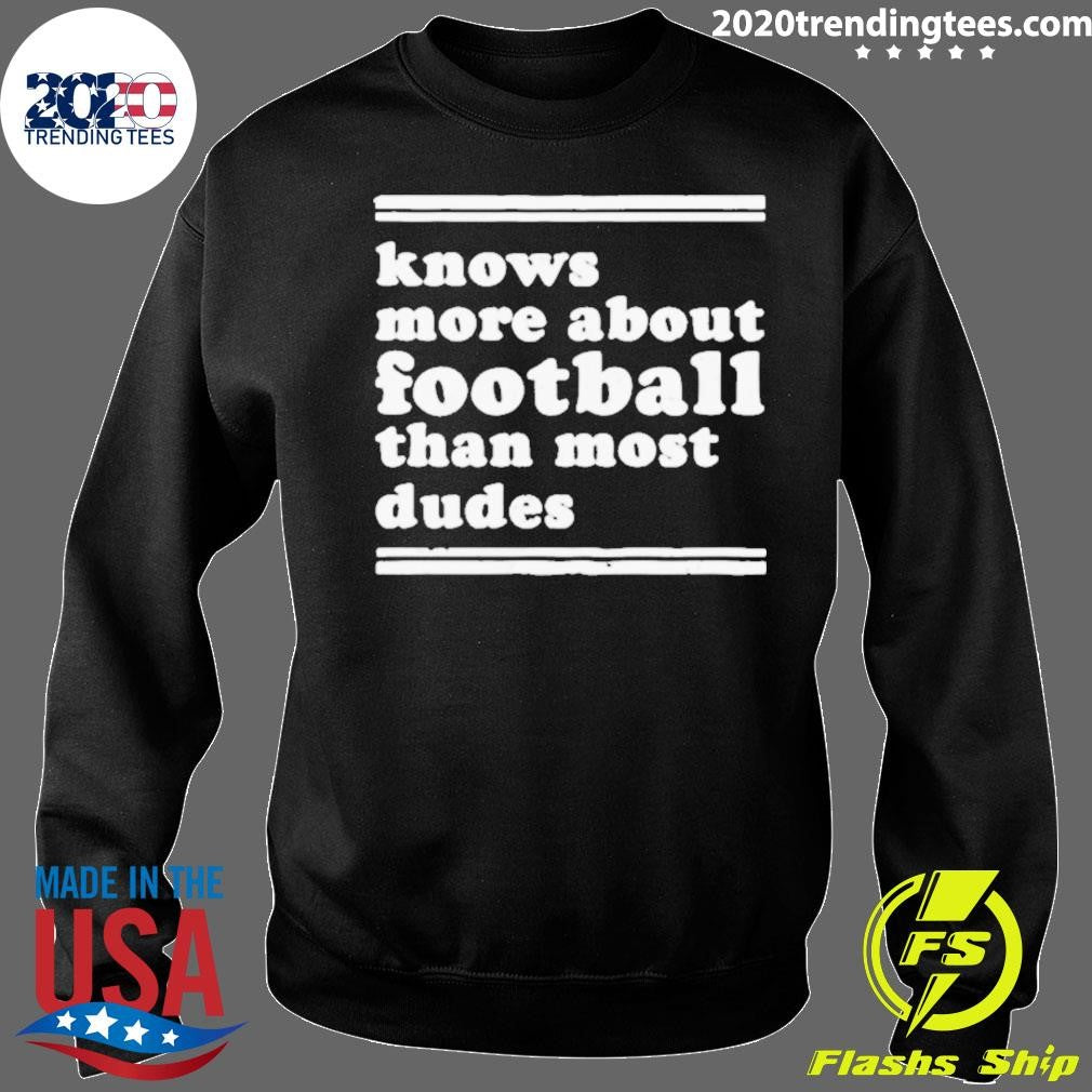 Knows More About Football Than Most Dudes Shirt