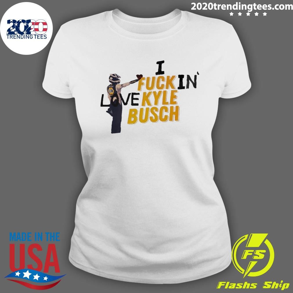 Kyle Busch I Fuck In Love Nascar Racing 2026 Shirt