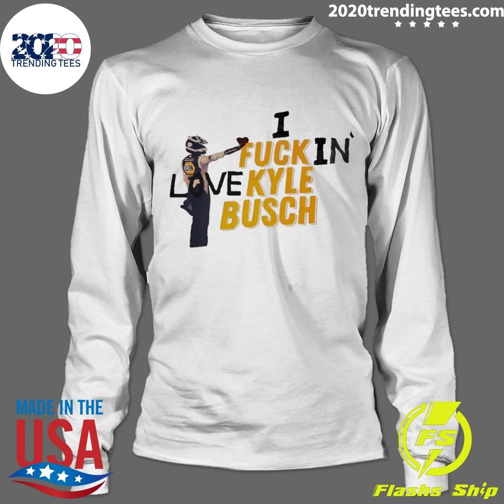 Kyle Busch I Fuck In Love Nascar Racing 2026 Shirt