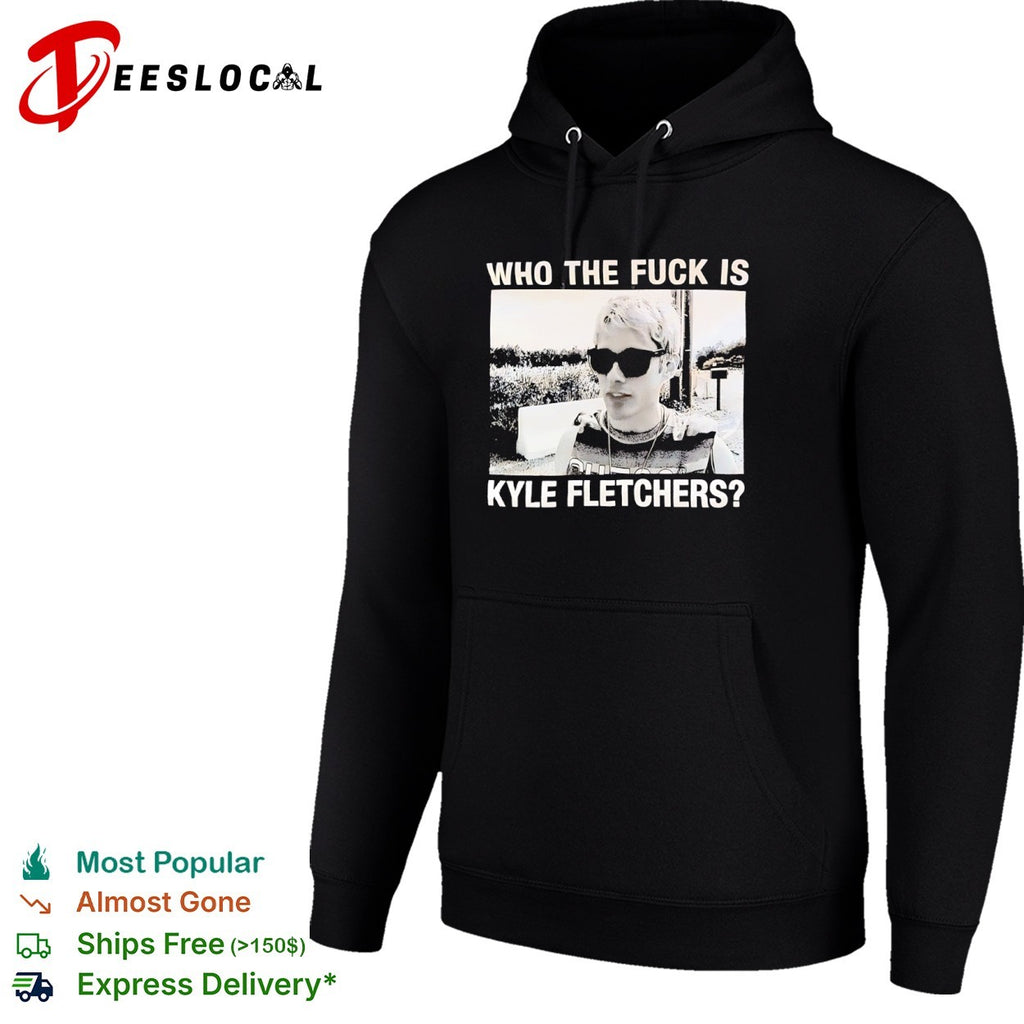 Kyle Fletcher Who the fuck is Kyle Fletchers shirt