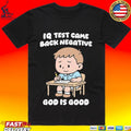 Iq Test Came Back Negative God Is Good T-shirt