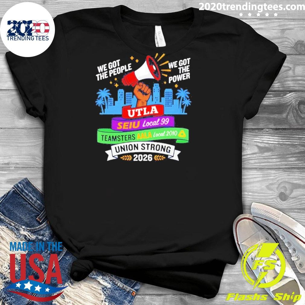 Labor Movement Utla Seiu Aala We Got The People The Power Union Strong Shirt