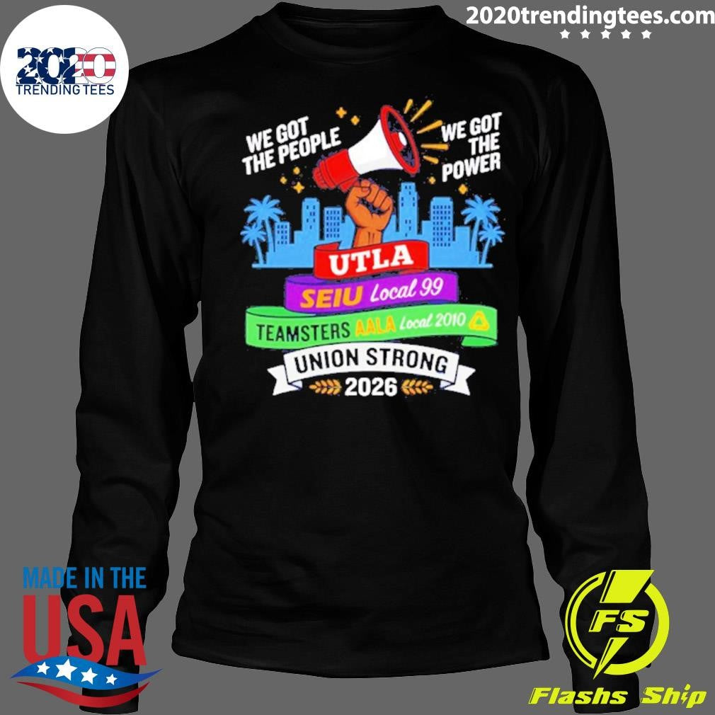 Labor Movement Utla Seiu Aala We Got The People The Power Union Strong Shirt