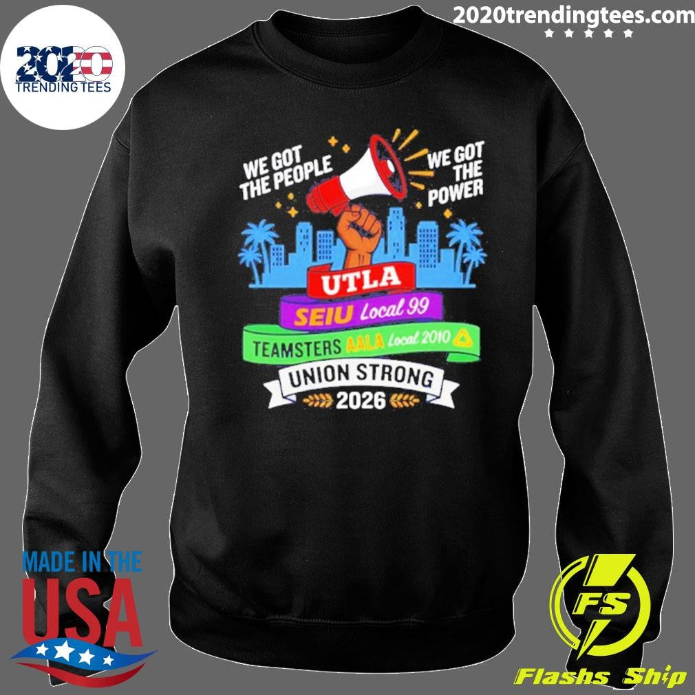 Labor Movement Utla Seiu Aala We Got The People The Power Union Strong Shirt