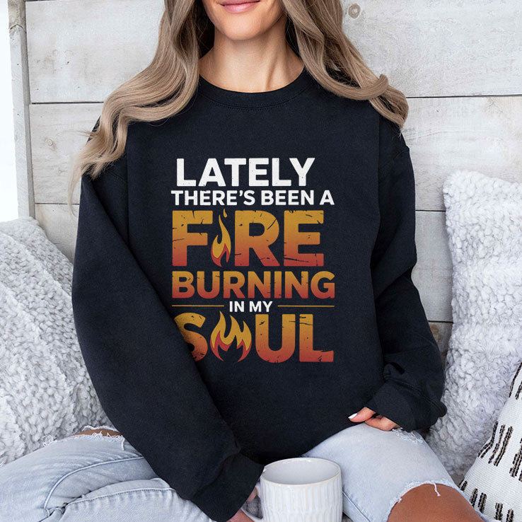 Lately There’s Been A Fire Burning In My Soul T Shirt
