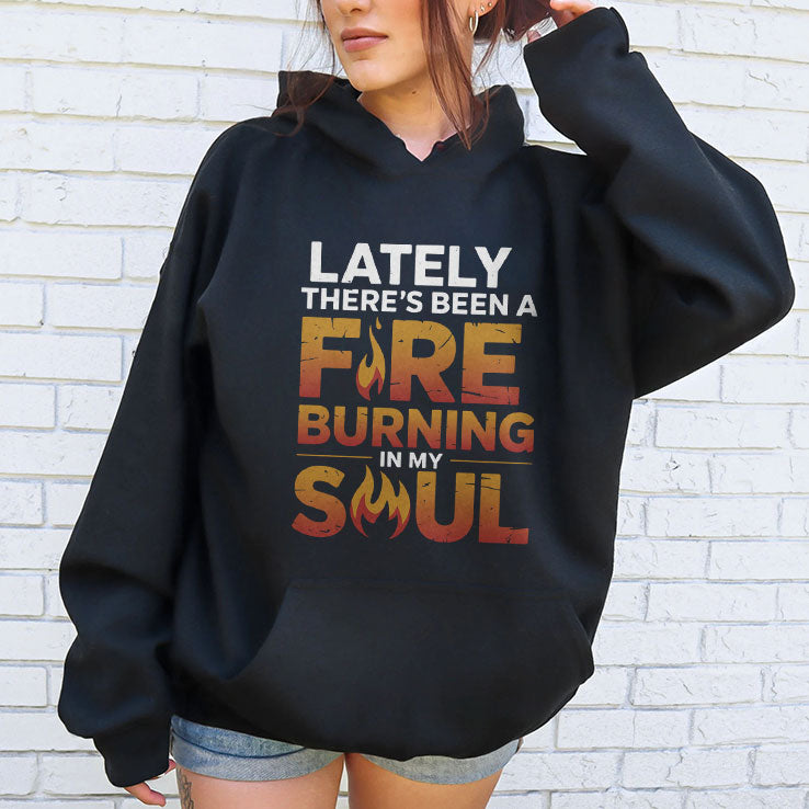 Lately There’s Been A Fire Burning In My Soul T Shirt