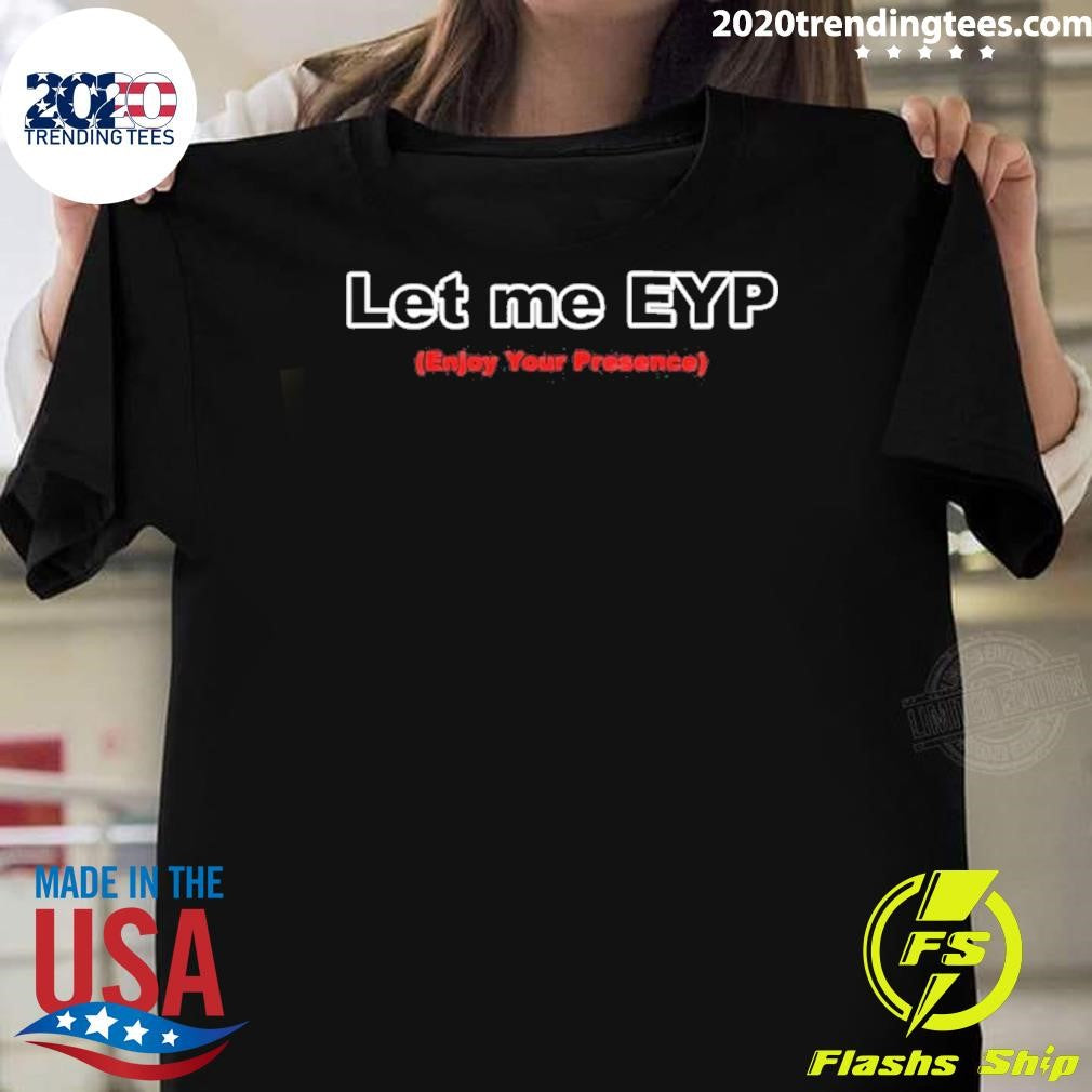 Let Me Eyp Enjoy Your Presence Shirt